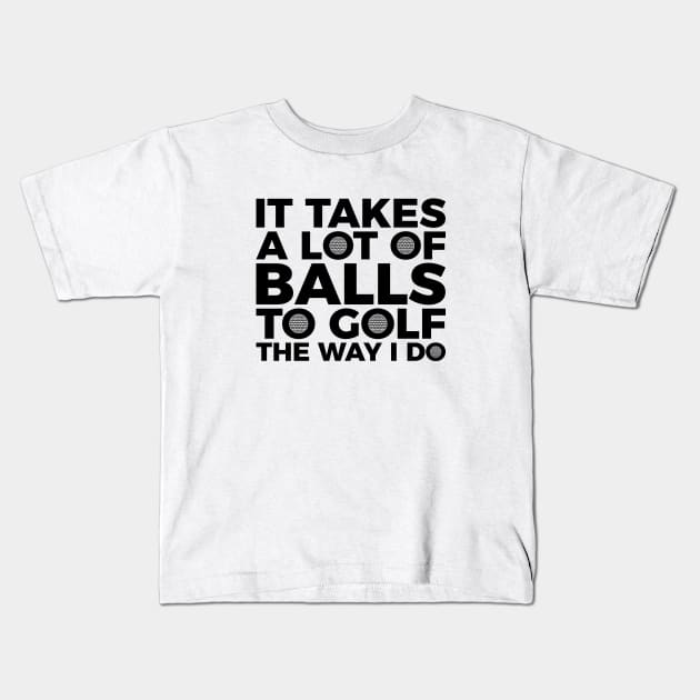 It takes a lot of balls to golf the way I do T-shirt Kids T-Shirt by RedYolk